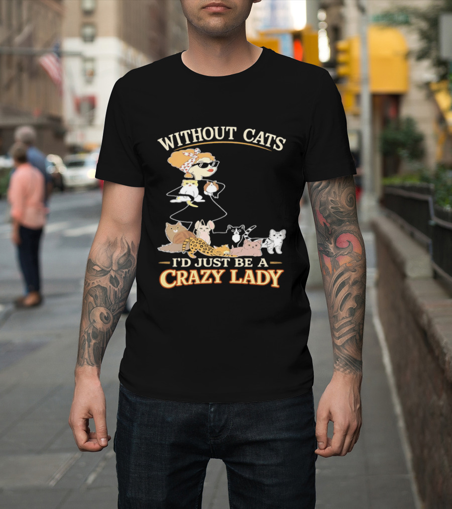 Without Cats I'd Just Be A Crazy Lady Pet Lover Vintage Cartoon T-Shirt