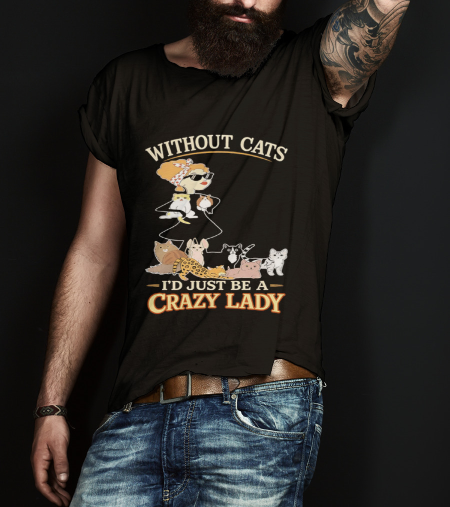 Without Cats I'd Just Be A Crazy Lady Pet Lover Vintage Cartoon T-Shirt