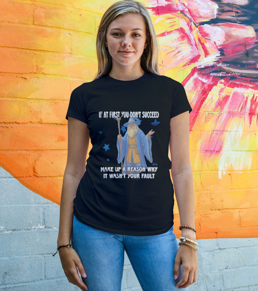 Wizard Humor If At First You Don't Succeed Make Up A Reason Why It Wasn't Your Fault Funny Quote With Blue Stars T-Shirt