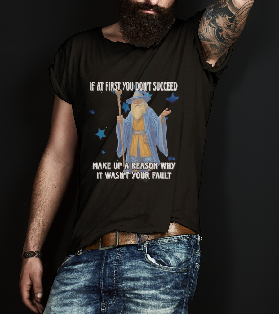Wizard Humor If At First You Don't Succeed Make Up A Reason Why It Wasn't Your Fault Funny Quote With Blue Stars T-Shirt