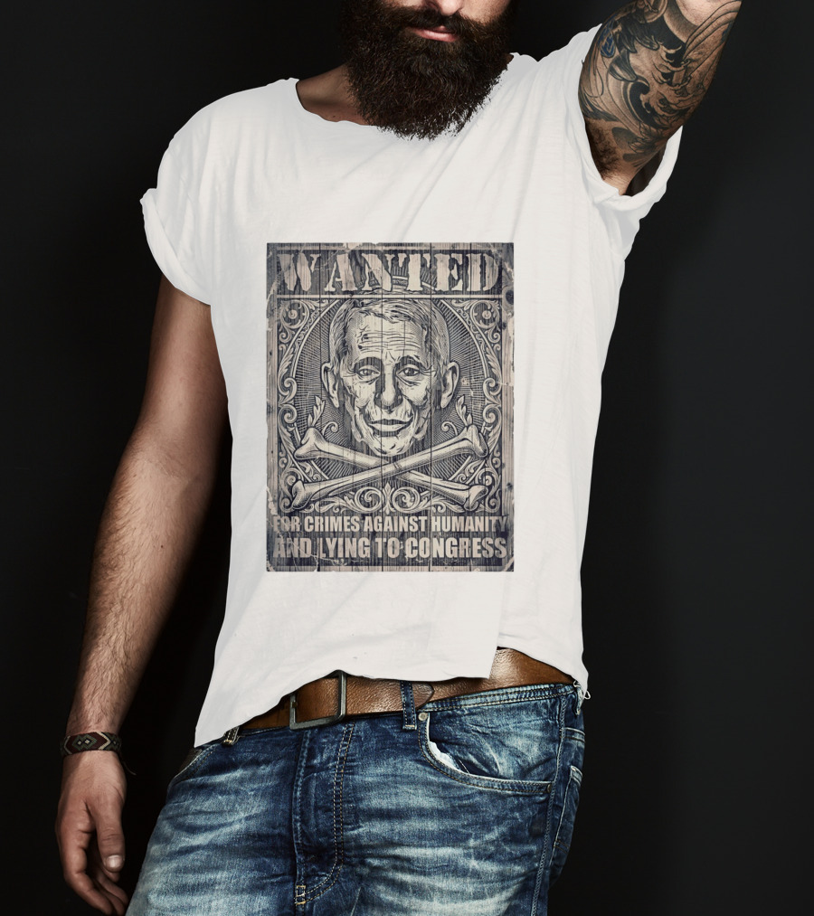WANTED Anthony Fauci For Crimes Against Humanity And Lying To Congress T-Shirt