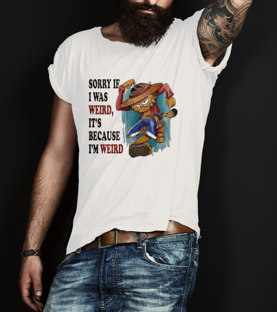 Sorry If I Was Weird It's Because I'm Weird Luffy Pirate T-Shirt