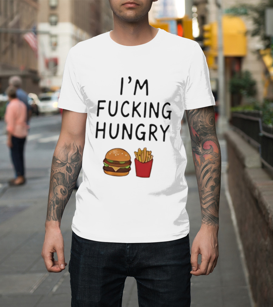 I'm Fucking Hungry Burger And Fries Fast Food Iconic Humor T-Shirt