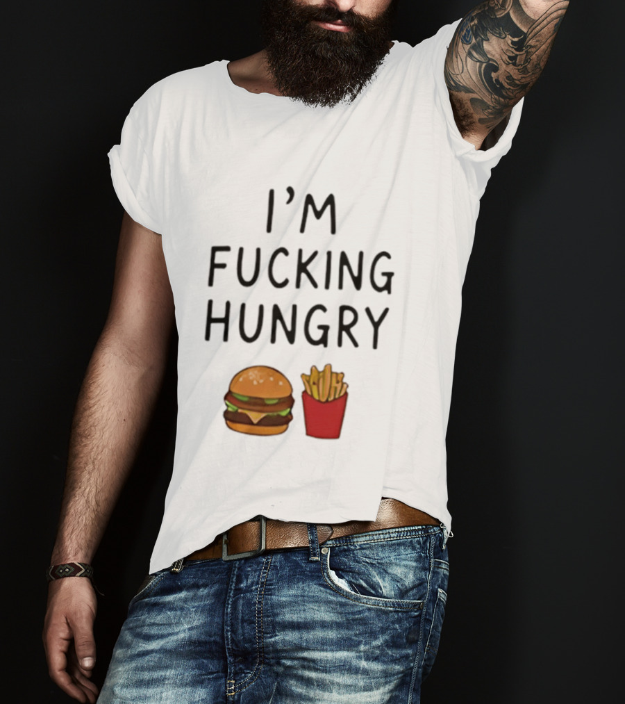 I'm Fucking Hungry Burger And Fries Fast Food Iconic Humor T-Shirt