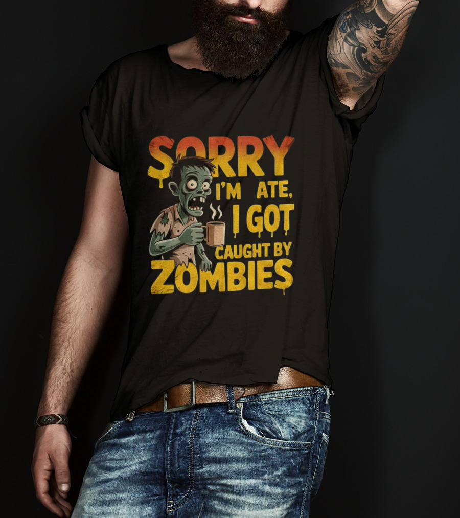 Sorry I'm Late I Got Caught By Zombies Halloween T-Shirt
