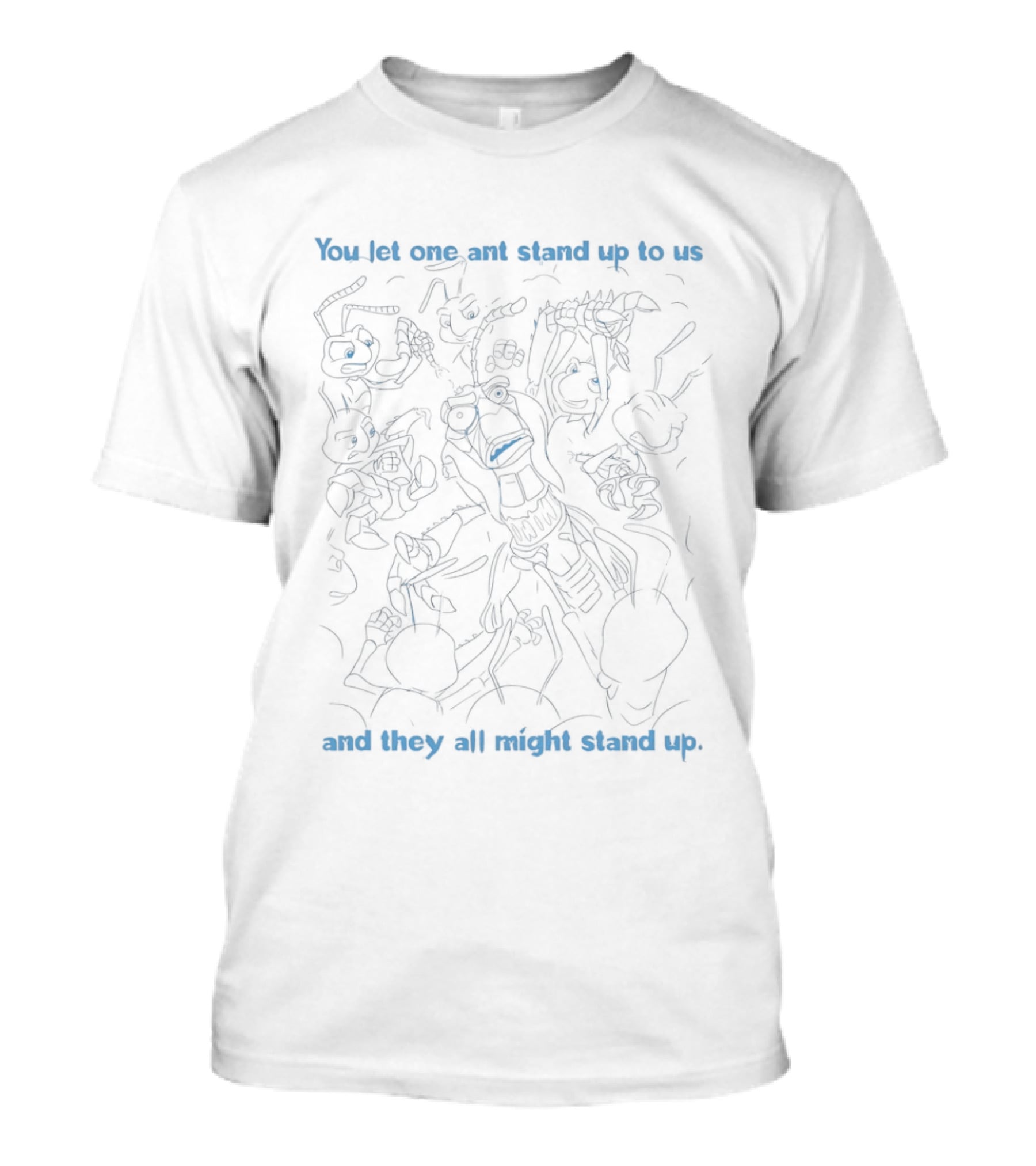 A Bug's Life You Let One Ant Stand Up To Us All Might Stand Up T-Shirt