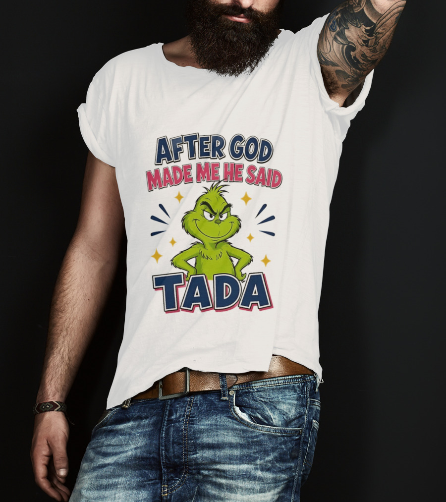 After God Made Me He Said Tada Grinch T-Shirt
