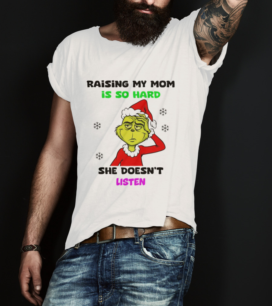 Grinch Raising My Mom Is So Hard She Doesn't Listen Christmas Holiday Humor T-Shirt