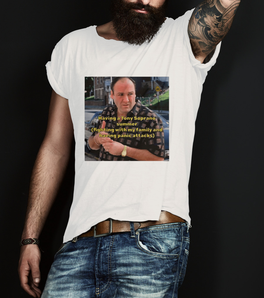 Having A Tony Soprano Summer Fighting With My Family And Having Panic Attacks T-Shirt
