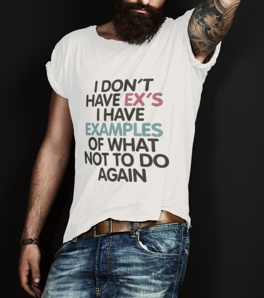 I Don't Have Ex's I Have Examples Of What Not To Do Again T-Shirt