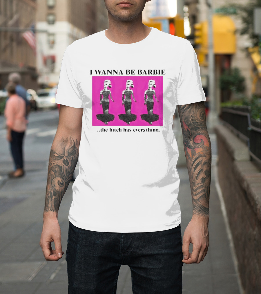 I Wanna Be Barbie The Bitch Has Everything Pink Trio Dolls T-Shirt