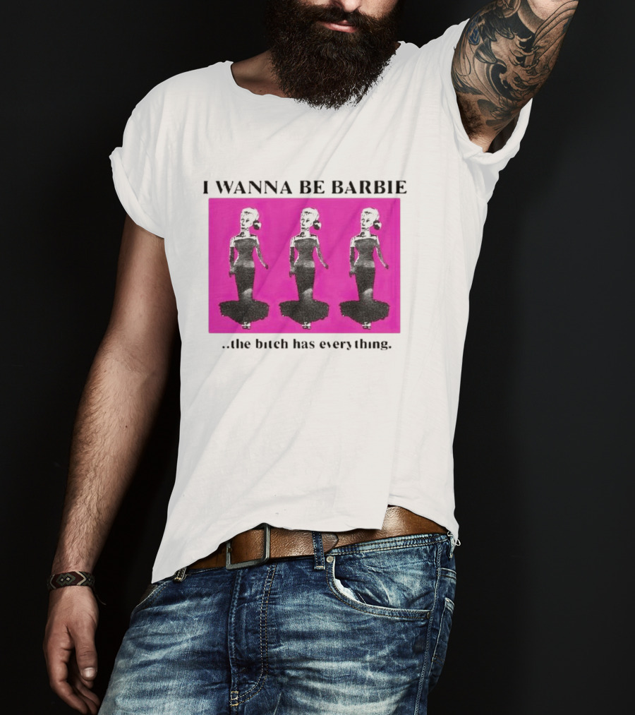 I Wanna Be Barbie The Bitch Has Everything Pink Trio Dolls T-Shirt