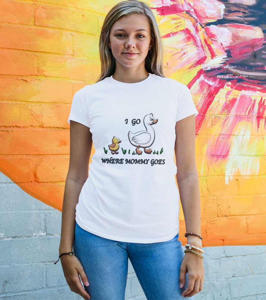Mama Duck Duckling I Go Where Mommy Goes Family Bonding T-Shirt