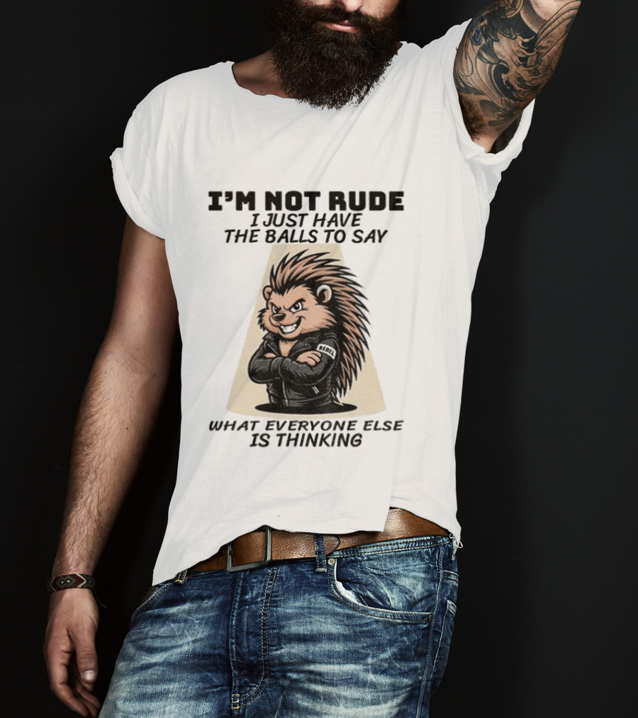 I'm Not Rude I Just Have The Balls To Say What Everyone Else Is Thinking Porcupine Gangster T-Shirt