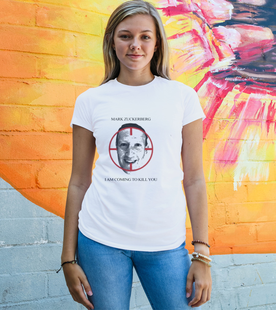 Mark Zuckerberg I Am Coming To Kill You T-Shirt