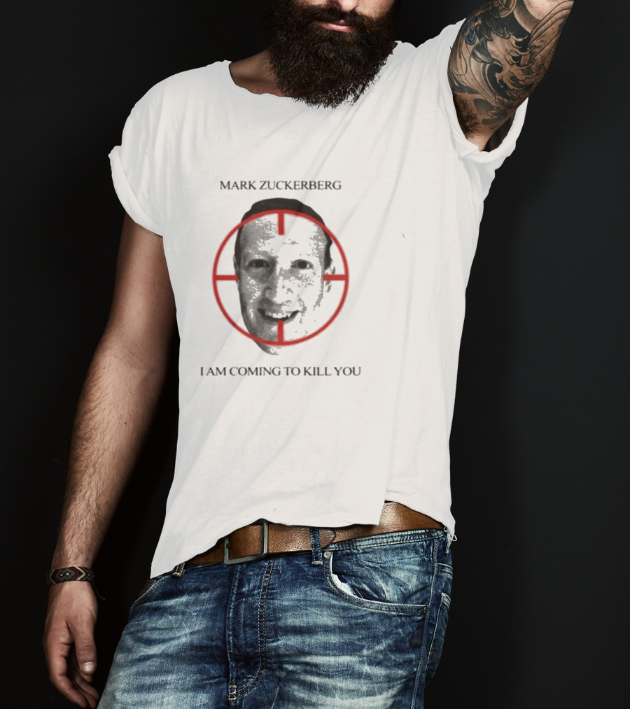 Mark Zuckerberg I Am Coming To Kill You T-Shirt