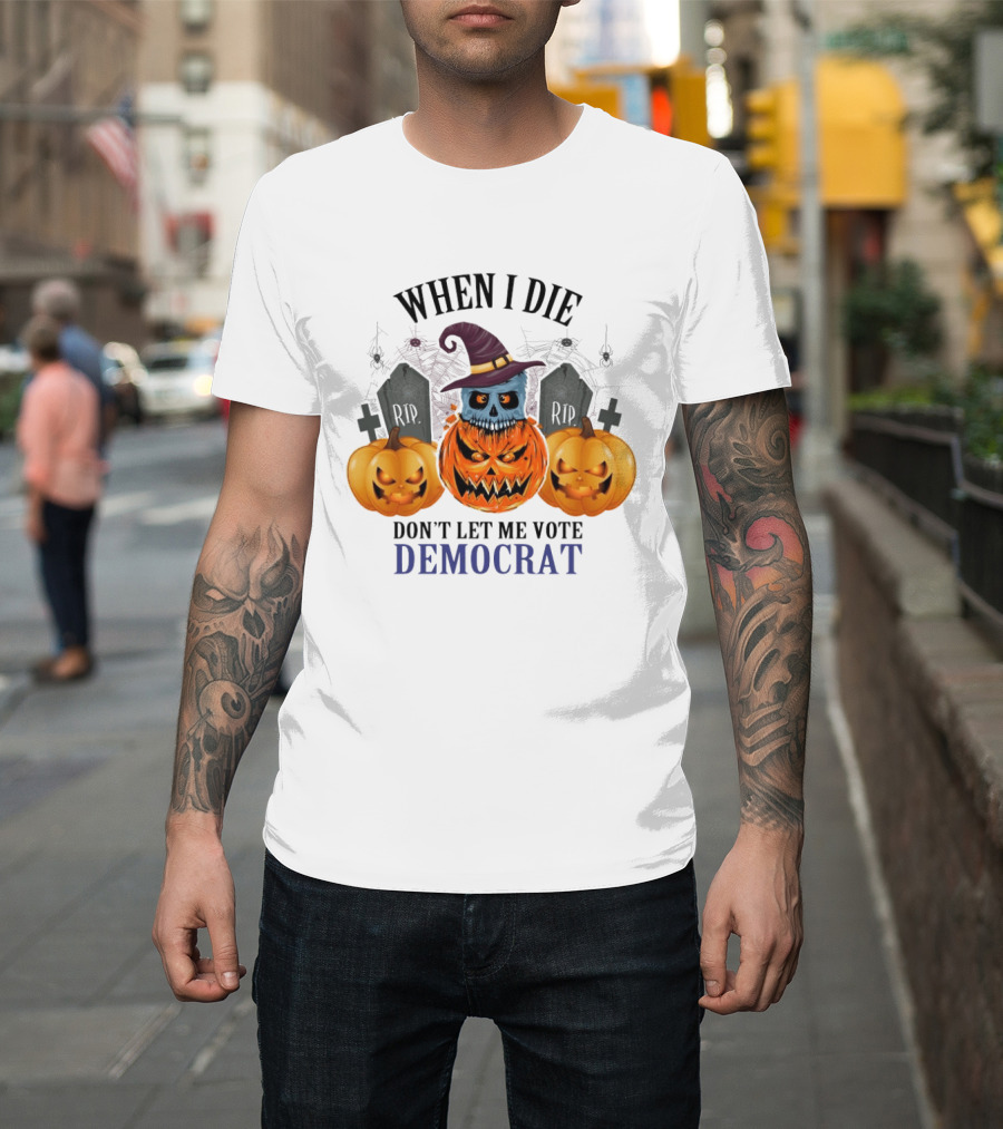 When I Die Don't Let Me Vote Democrat Skull Pumpkin Halloween 2024 T-Shirt