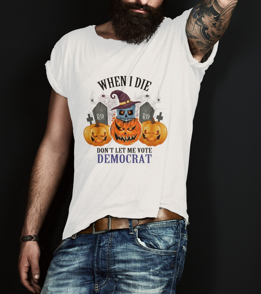 When I Die Don't Let Me Vote Democrat Skull Pumpkin Halloween 2024 T-Shirt