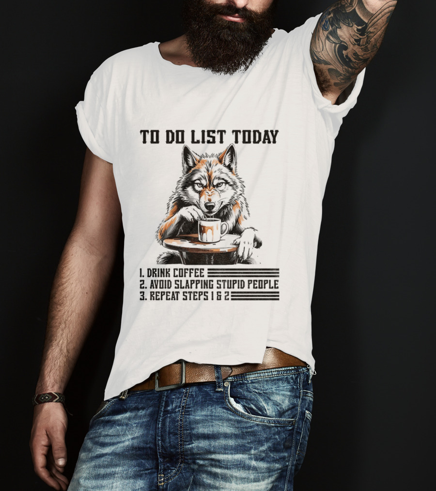 To Do List Today Wolf Drink Coffee Avoid Slapping Stupid People Repeat Steps 1 2 T-Shirt