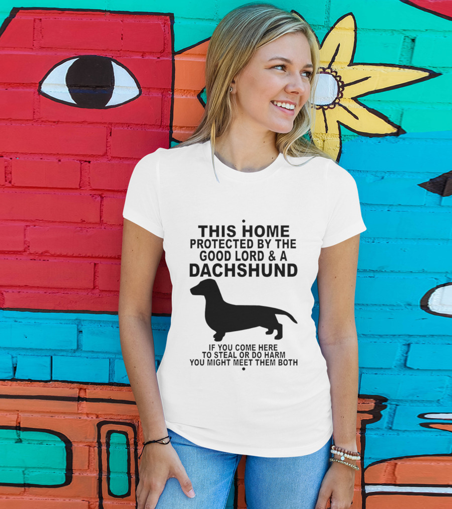 This Home Protected By The Good Lord And A Dachshund If You Come Here To Steal Or Do Harm You Might Meet Them Both T-Shirt