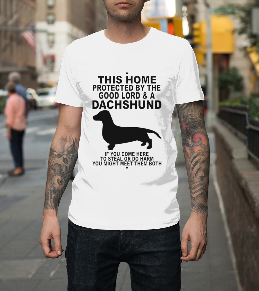 This Home Protected By The Good Lord And A Dachshund If You Come Here To Steal Or Do Harm You Might Meet Them Both T-Shirt