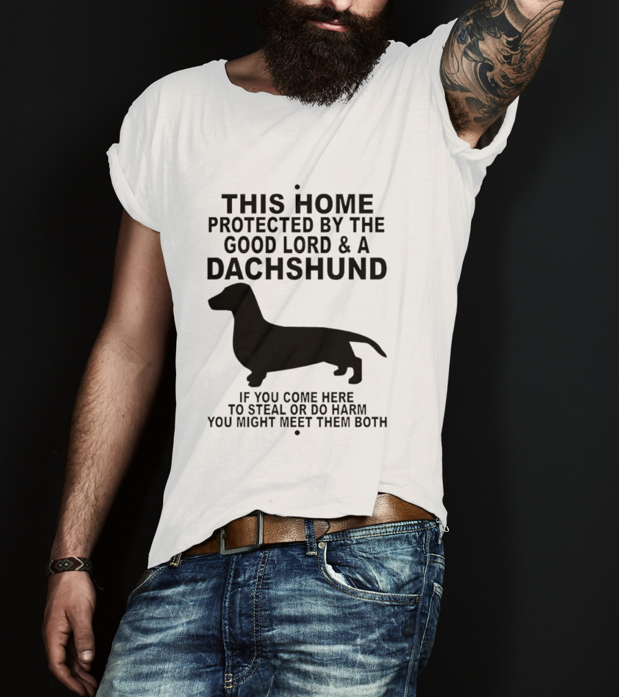 This Home Protected By The Good Lord And A Dachshund If You Come Here To Steal Or Do Harm You Might Meet Them Both T-Shirt