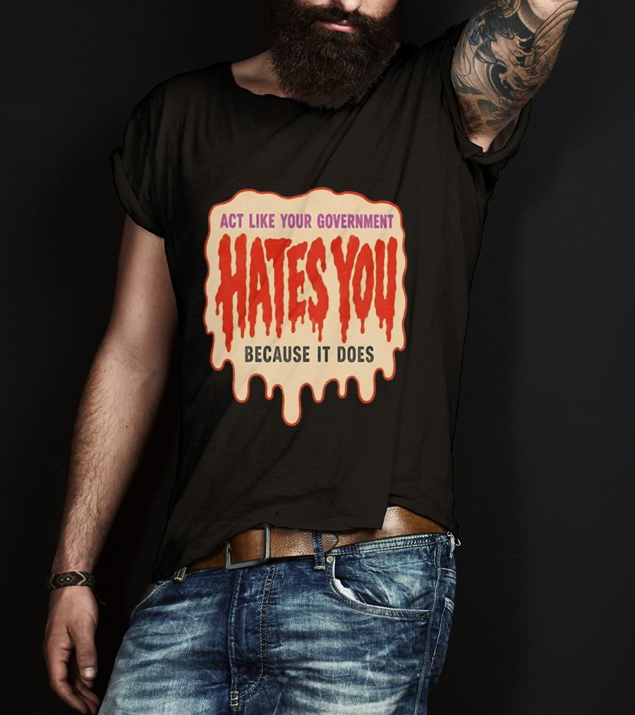 Act Like Your Government Hates You Because It Does Dripping Red Letters T-Shirt