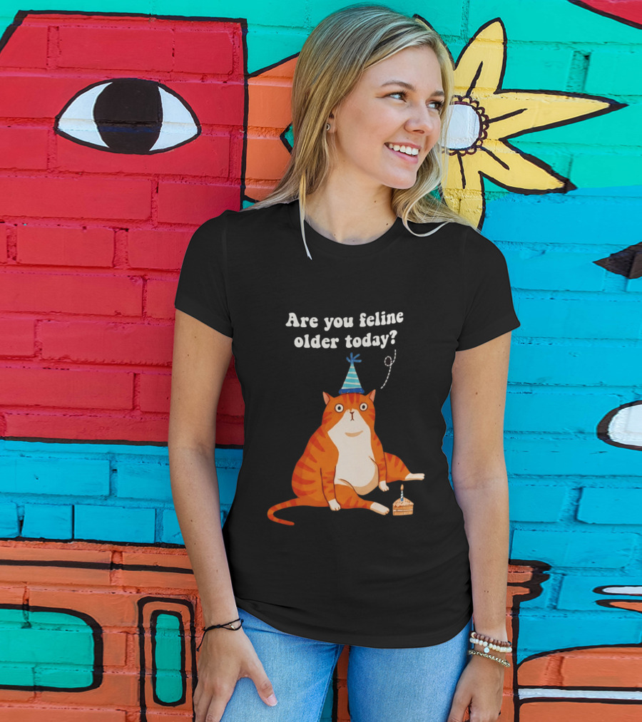 Are You Feline Older Today Birthday Cat With Party Hat And Cake T-Shirt