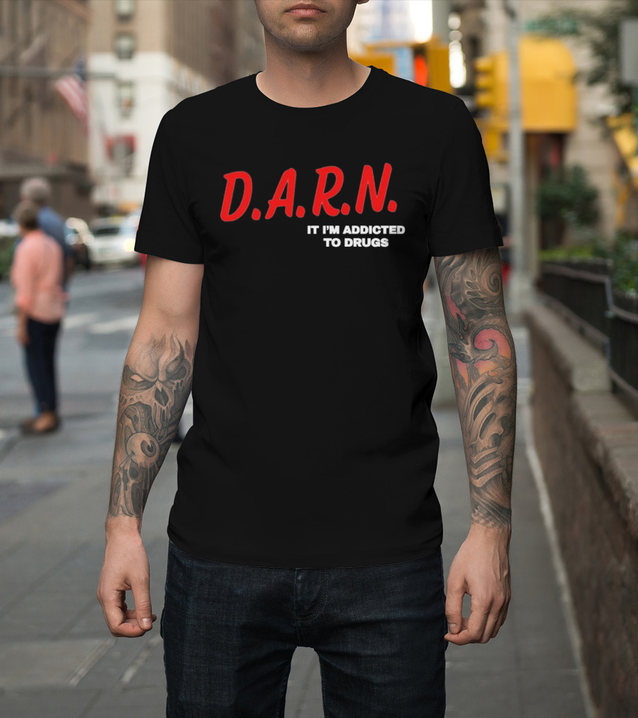 D.A.R.N. It I'm Addicted To Drugs T-Shirt