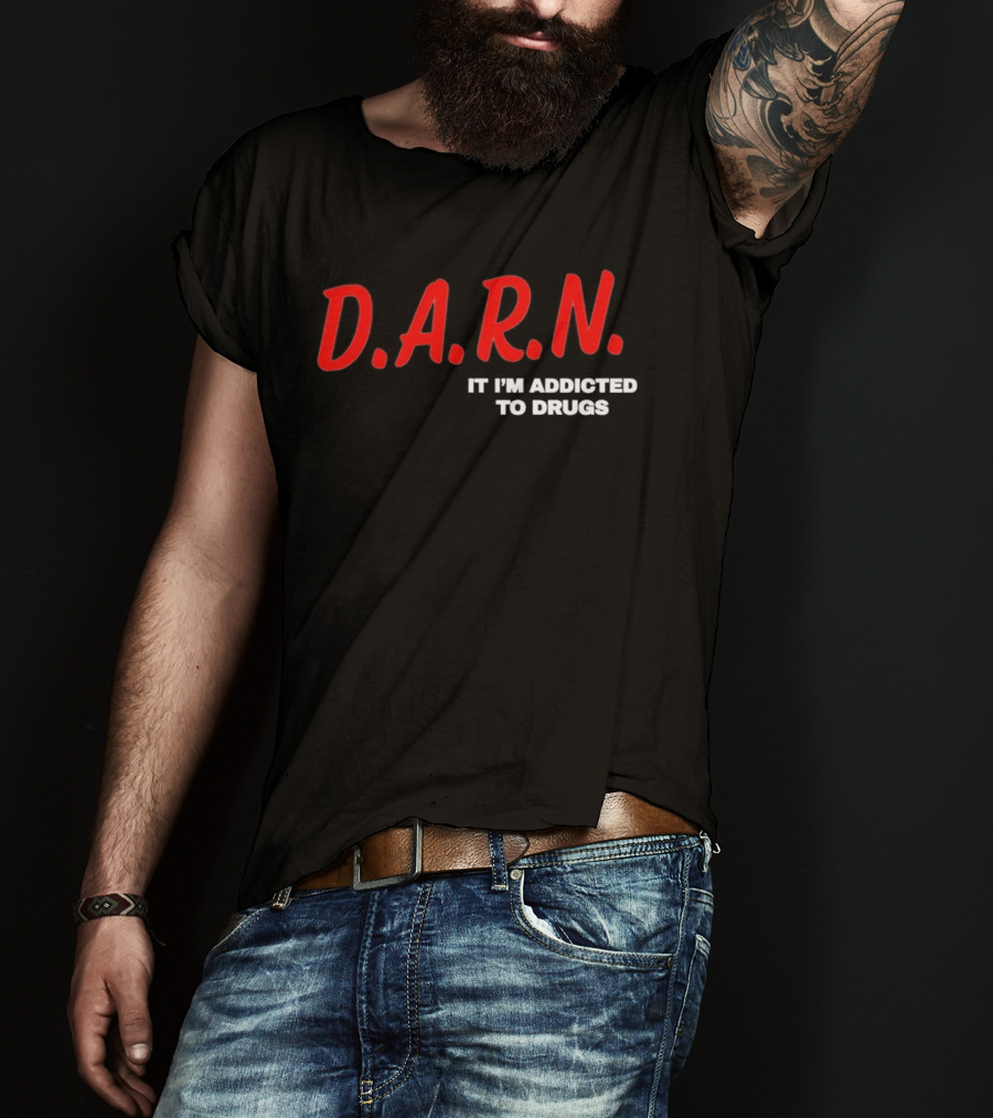 D.A.R.N. It I'm Addicted To Drugs T-Shirt