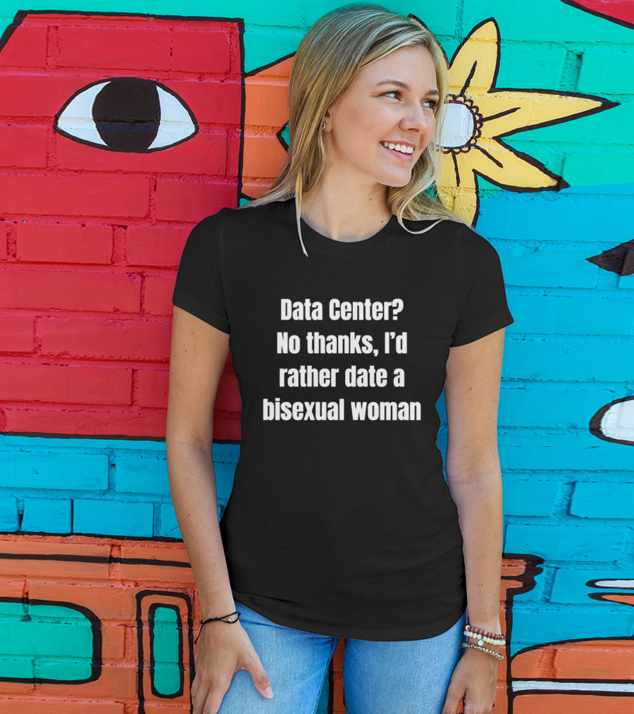 Data Center No Thanks I'd Rather Date A Bisexual Woman Fun Tech Humor T-Shirt
