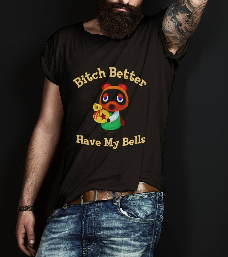 Bitch Better Have My Bells Tom Nook Animal Crossing T-Shirt