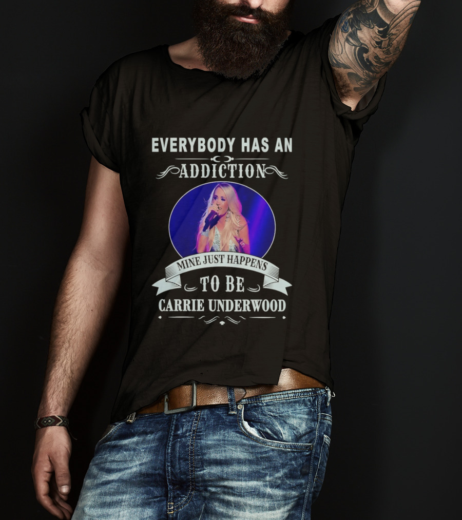 Everybody Has An Addiction Mine Just Happens To Be Carrie Underwood T-Shirt