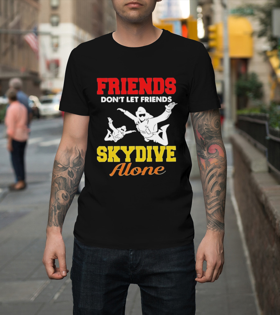 FRIENDS Don't Let Friends SKYDIVE Alone T-Shirt
