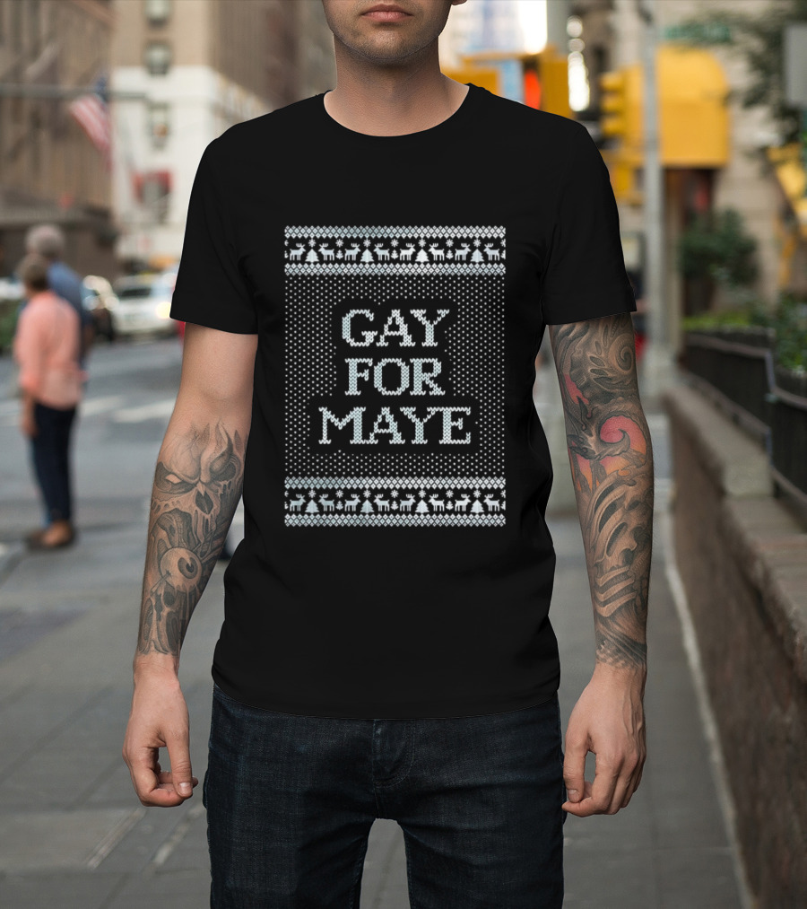 Gay For Maye Tacky Ugly Christmas Sweater Festive LGBTQ Holiday T-Shirt