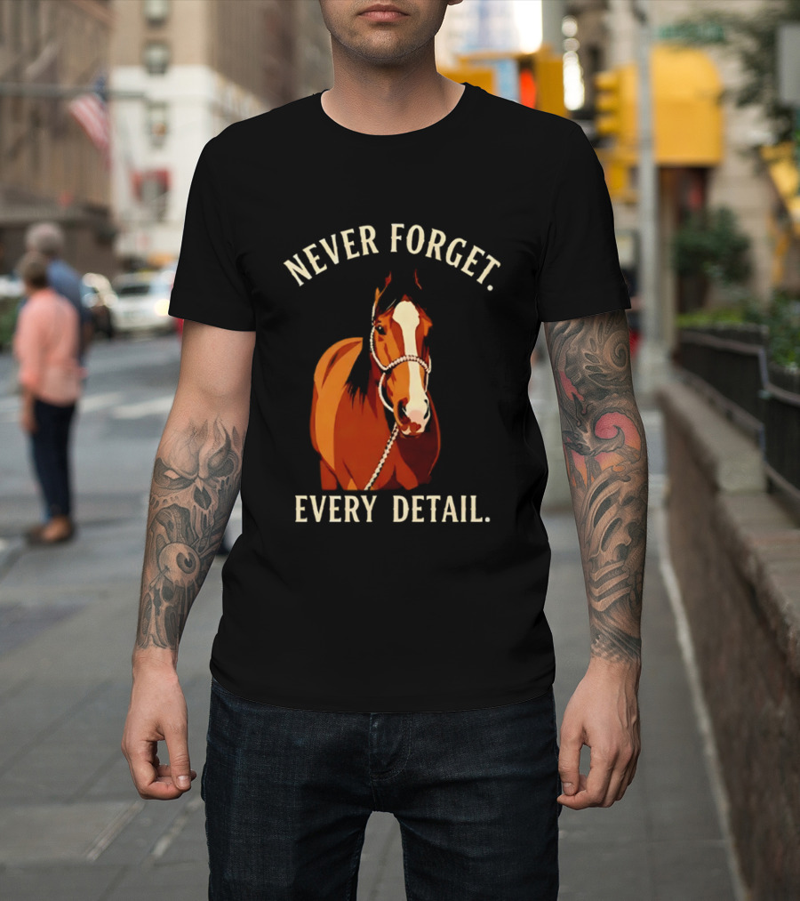 Never Forget Every Detail Horse T-Shirt