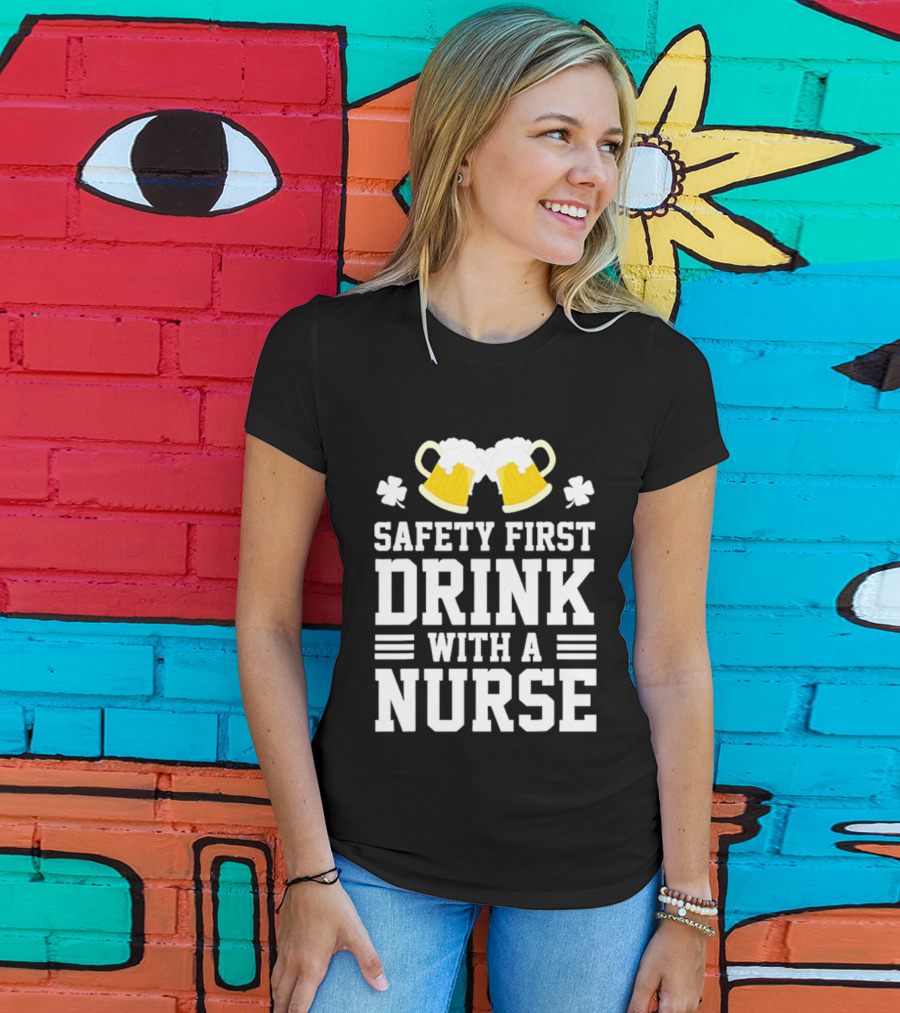 Safety First Drink With A Nurse Beer S T-Shirt