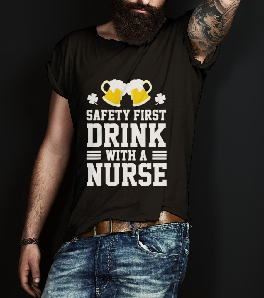 Safety First Drink With A Nurse Beer S T-Shirt