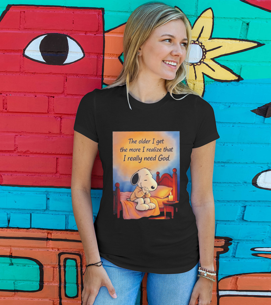 Snoopy The Older I Get The More I Realize That I Really Need God Inspirational T-Shirt