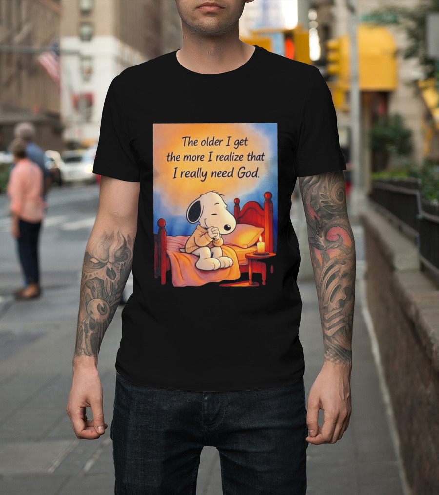Snoopy The Older I Get The More I Realize That I Really Need God Inspirational T-Shirt