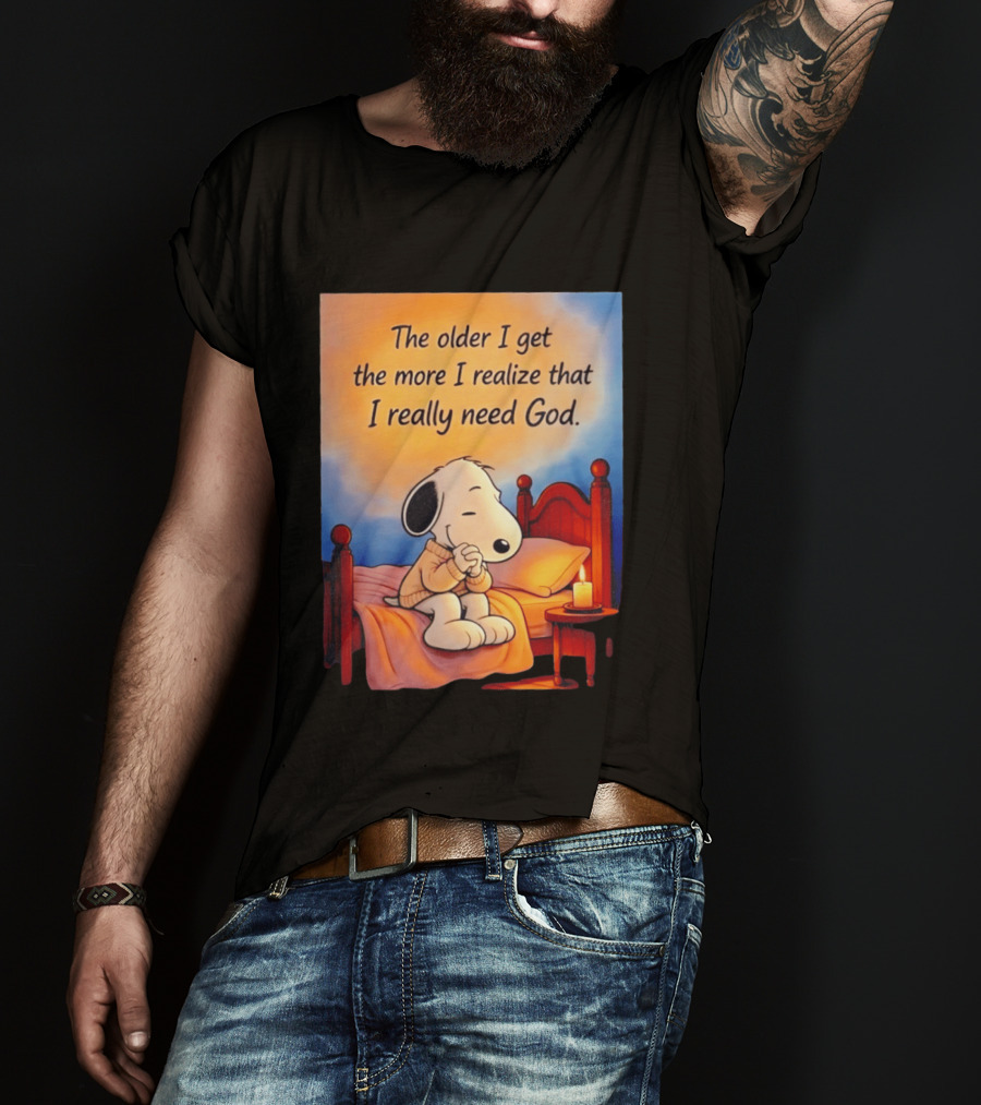 Snoopy The Older I Get The More I Realize That I Really Need God Inspirational T-Shirt
