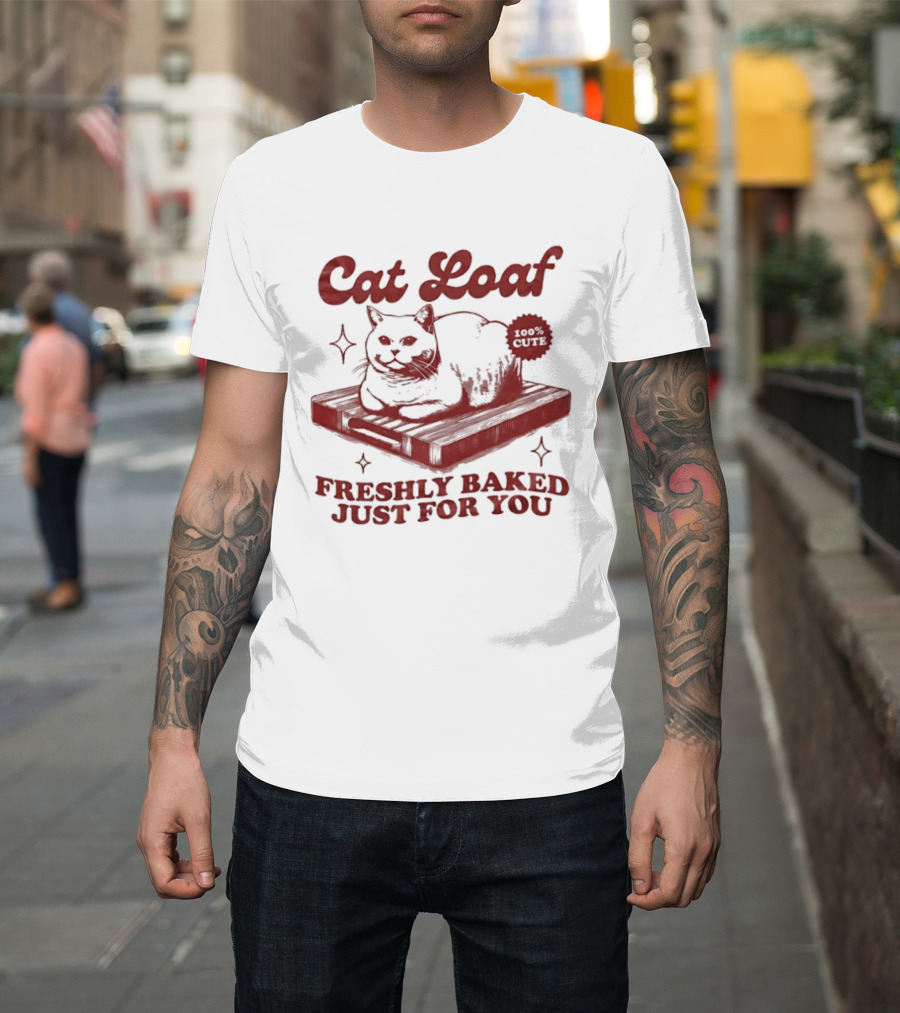 Cat Loaf Freshly Baked Just For You Feline Bread Pun With Cute Cat T-Shirt