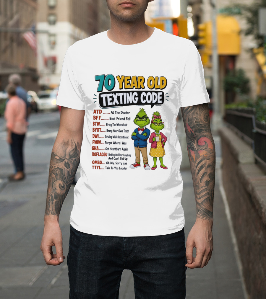 70 Year Old Texting Code Grinch ATD BFF BTW BYOT DWI FWIW GHA ROFLACGU OMGSG TTYL T-Shirt