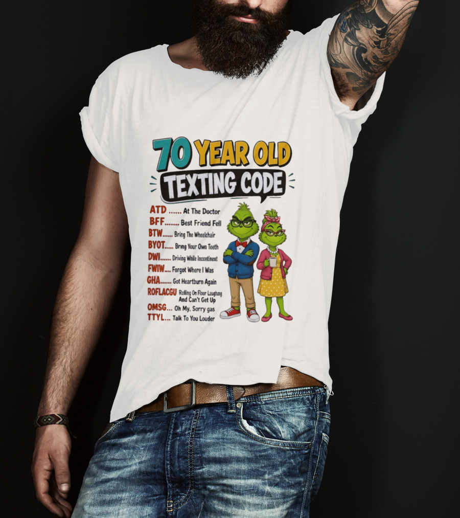 70 Year Old Texting Code Grinch ATD BFF BTW BYOT DWI FWIW GHA ROFLACGU OMGSG TTYL T-Shirt