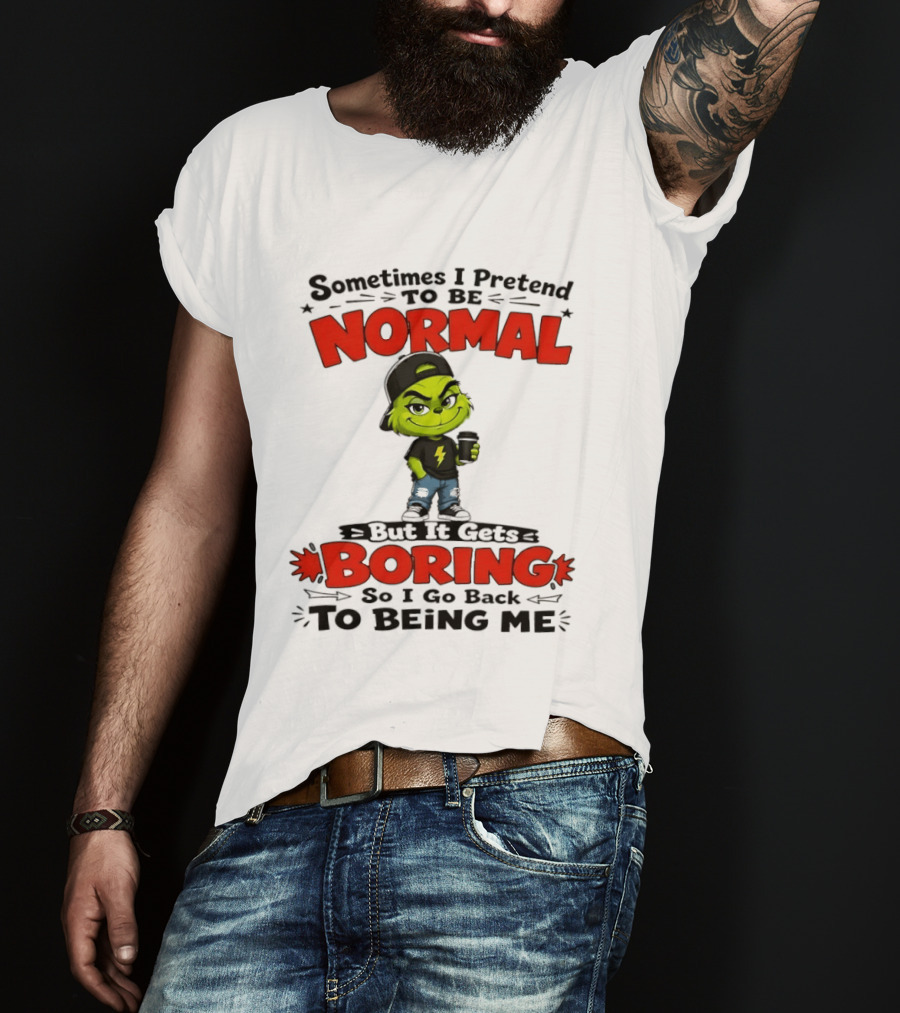 Grinch Sometimes I Pretend To Be Normal Boring Back To Being Me T-Shirt