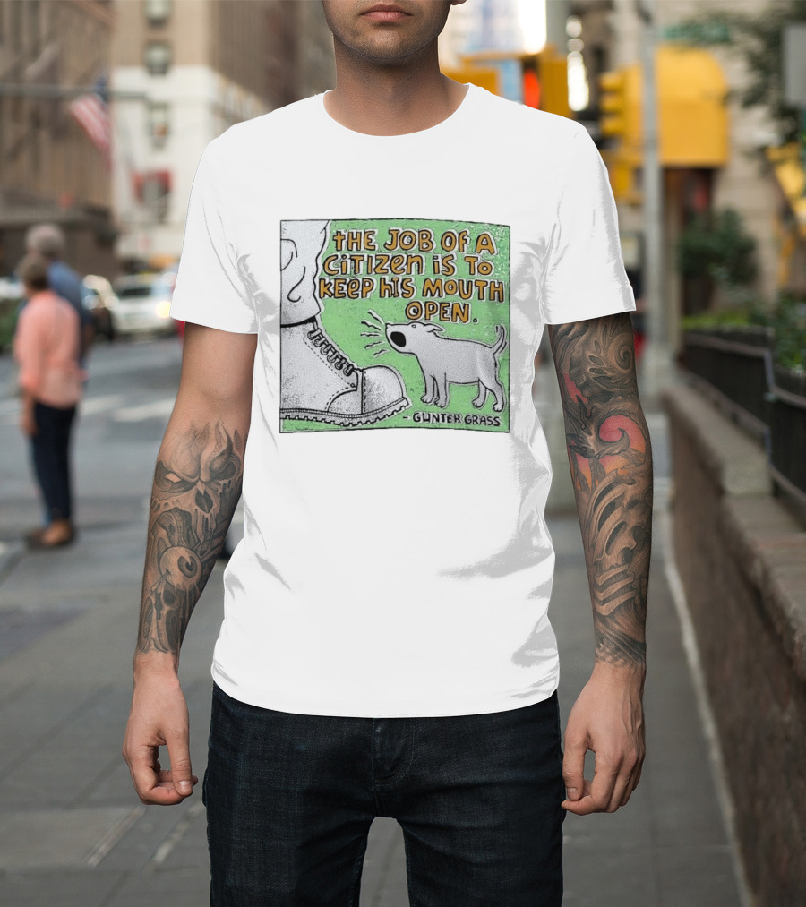 The Job Of A Citizen Is To Keep His Mouth Open Gunter Grass Barking Dog T-Shirt