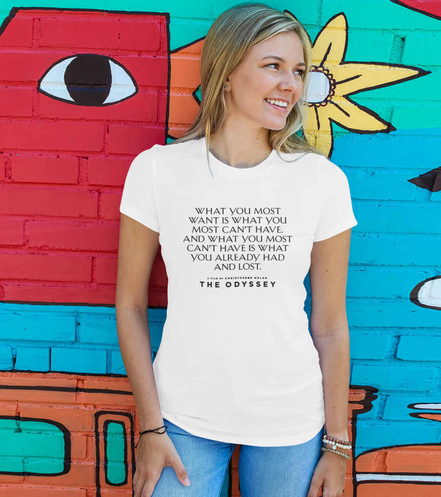The Odyssey What You Most Want Is What You Most Can't Have You Already Had And Lost T-Shirt