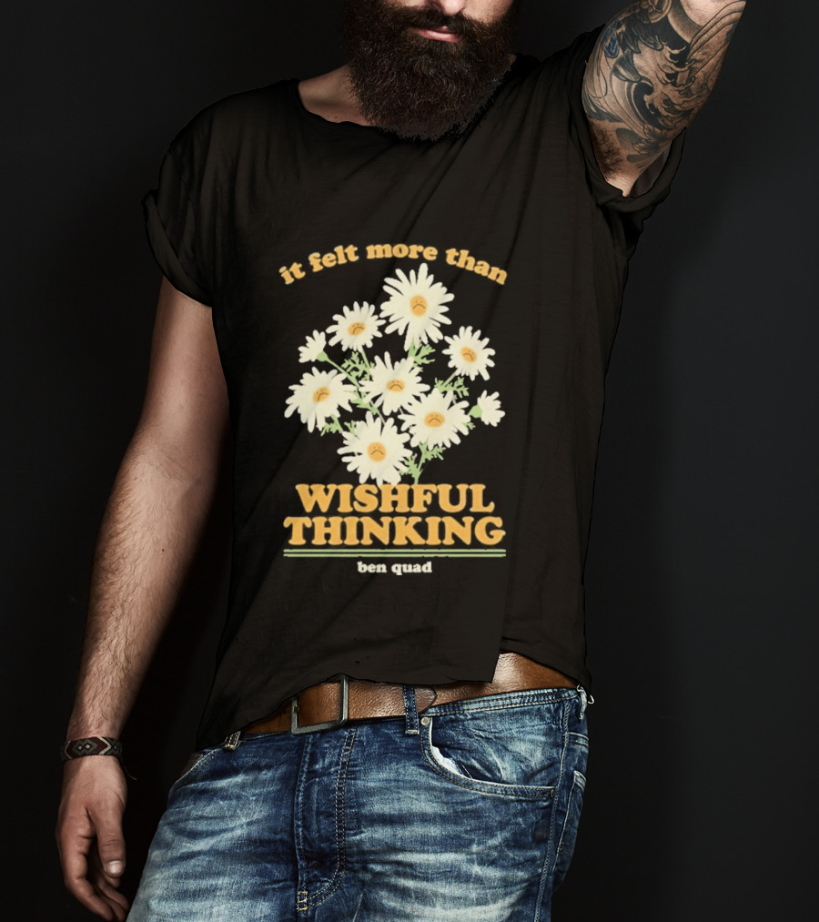 It Felt More Than Wishful Thinking Ben Quad Flower T-Shirt
