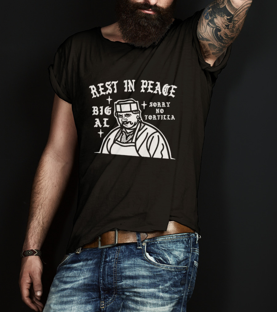 Rest In Peace Big Al Sorry No Tortilla T-Shirt