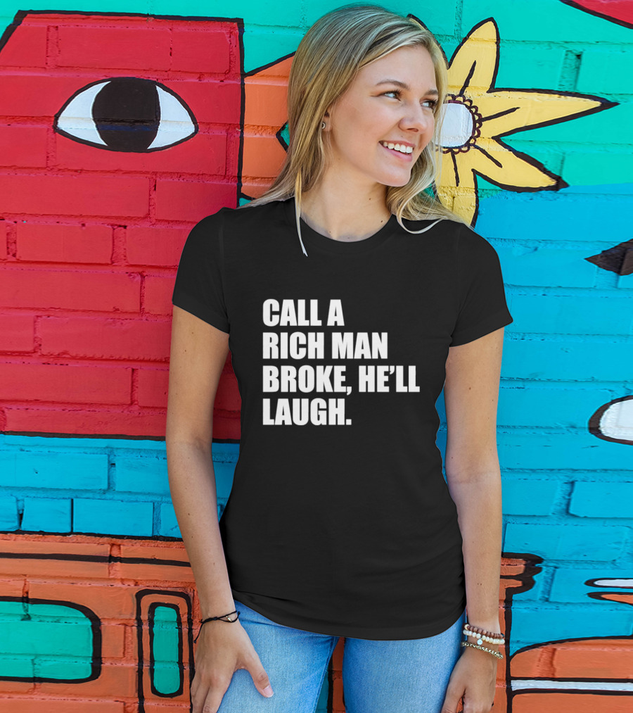 Call A Rich Man Broke He'll Laugh Comical Bold Wealth T-Shirt